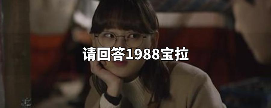 韩国电视剧《请回答1988》宝拉的扮演者是刘慧英,1991年3月28日出生.