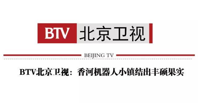 媒体直击丨btv北京卫视:香河机器人小镇结出丰硕果实